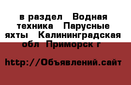  в раздел : Водная техника » Парусные яхты . Калининградская обл.,Приморск г.